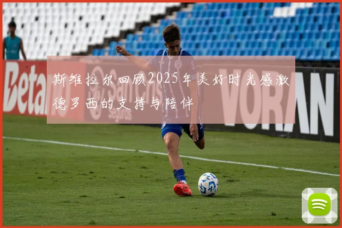 斯维拉尔回顾2025年美好时光感激德罗西的支持与陪伴