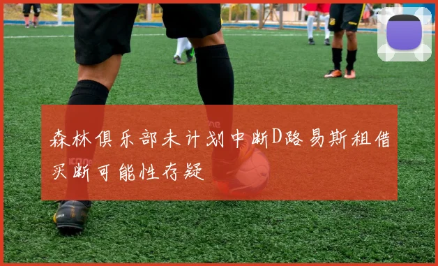 森林俱乐部未计划中断D路易斯租借买断可能性存疑